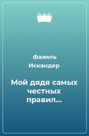 Кто написал мой дядя самых честных правил