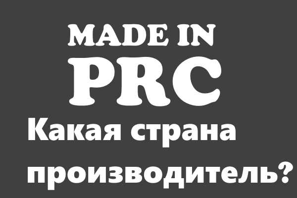 Кто производитель товаров Made in PRC?