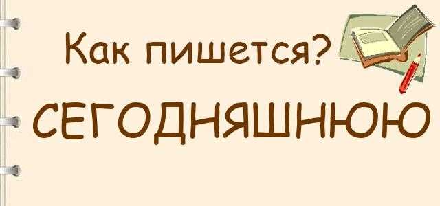 Правило написания: сегодняшнего дня или сегоднешнего