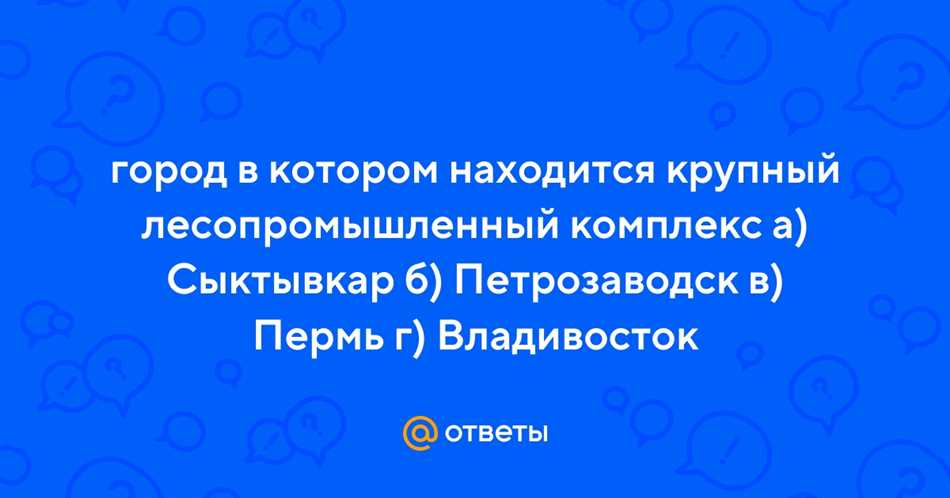 Укажите города где находятся крупнейшие лесопромышленные комплексы